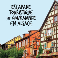 Escapade touristique et gourmande en Alsace
